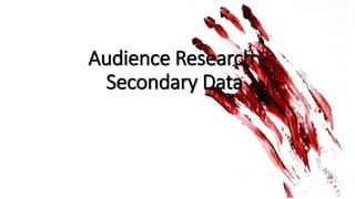 Audience Research -
Secondary Data
 