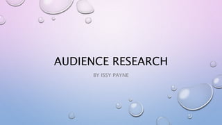 AUDIENCE RESEARCH
BY ISSY PAYNE
 