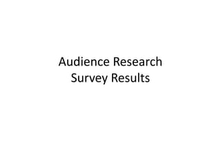 Audience Research
Survey Results
 