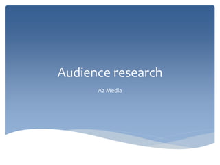 Audience research
A2 Media
 