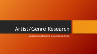 Artist/Genre Research
Marketing and Branding through Social Media
 