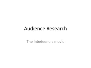 Audience Research
The Inbeteeners movie
 