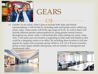  Gender- In my music video I plan to include both male and female
representations. I will do this by including male and ...