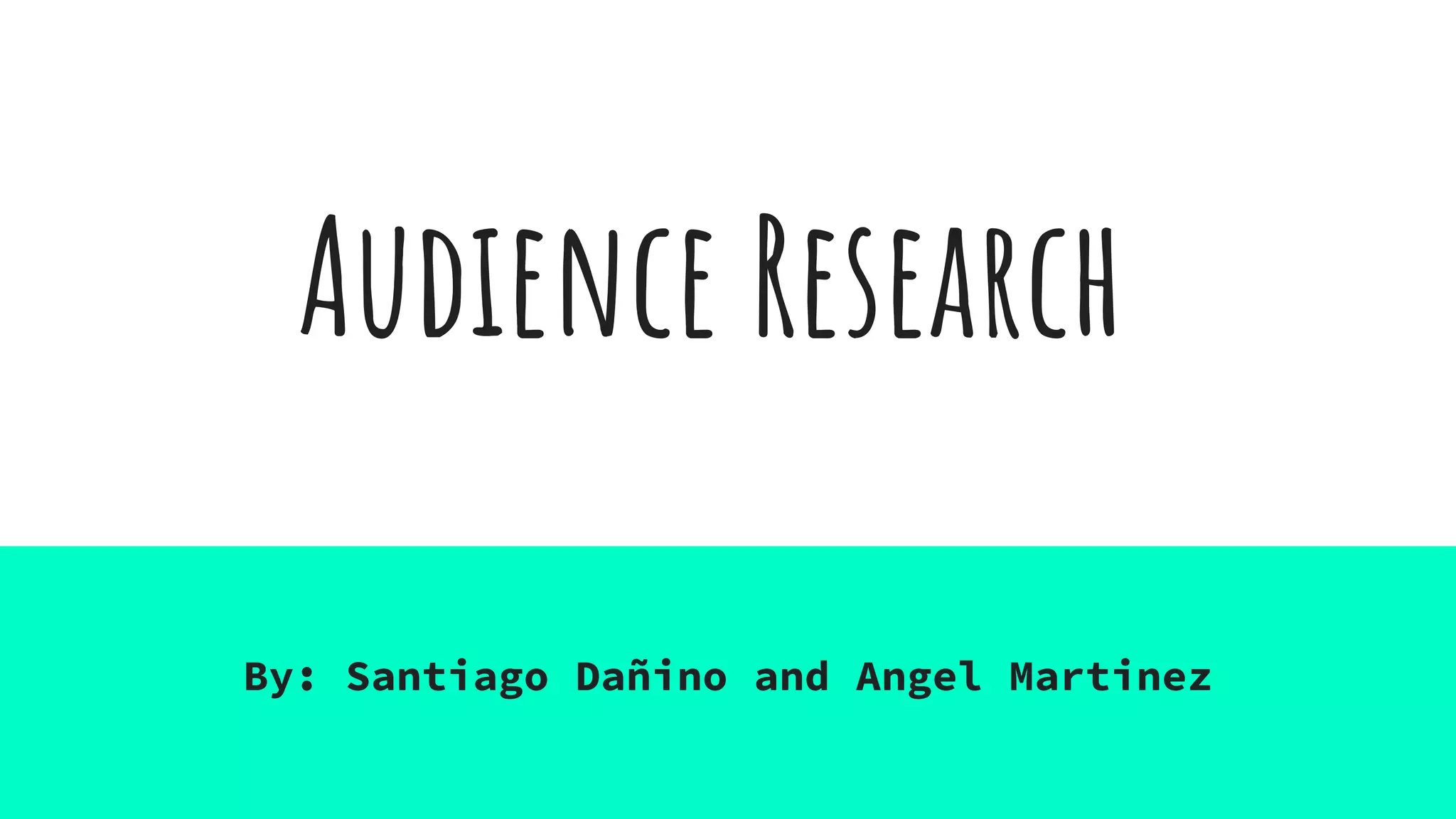 Audience Research
By: Santiago Dañino and Angel Martinez