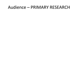 Audience – PRIMARY RESEARCH
 