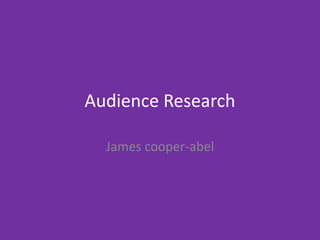 Audience Research
James cooper-abel
 