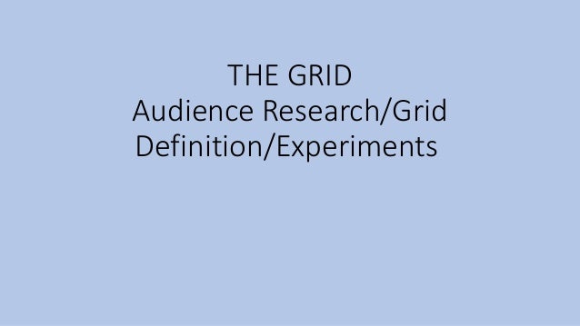 THE GRID
Audience Research/Grid
Definition/Experiments
 