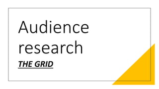 Audience
research
THE GRID
 