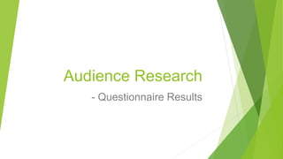 Audience Research
- Questionnaire Results
 