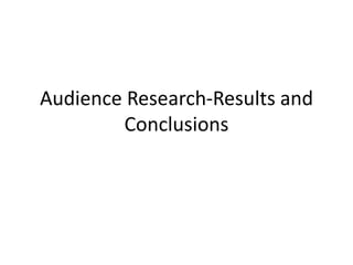 Audience Research-Results and
Conclusions

 