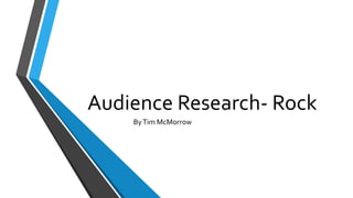 Audience Research- Rock
ByTim McMorrow
 