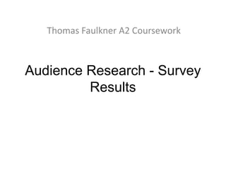 Thomas Faulkner A2 Coursework



Audience Research - Survey
         Results
 