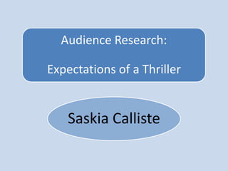 Audience Research:

Expectations of a Thriller


    Saskia Calliste
 