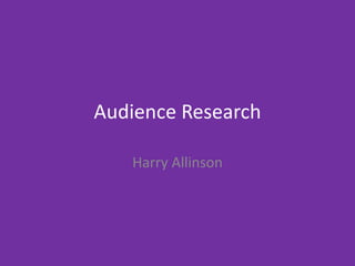 Audience Research
Harry Allinson
 