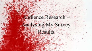 Audience Research –
Analysing My Survey
Results
 