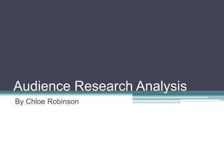 Audience Research Analysis By Chloe Robinson 