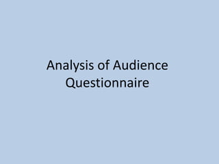 Analysis of Audience
  Questionnaire
 