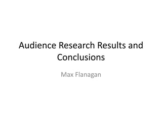 Audience Research Results and
Conclusions
Max Flanagan
 