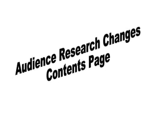 Audience Research Changes  Contents Page 