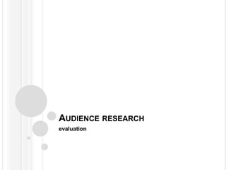 AUDIENCE RESEARCH
evaluation
 