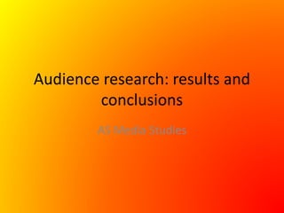 Audience research: results and
conclusions
AS Media Studies
 