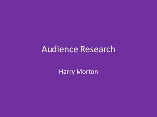 Audience Research
Harry Morton
 