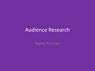 Audience Research
Bailey Furman
 