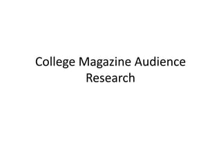 College Magazine Audience
         Research
 