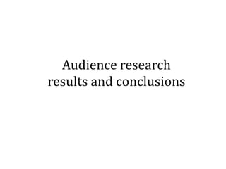 Audience research
results and conclusions

 