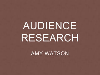AUDIENCE
RESEARCH
AMY WATSON
 