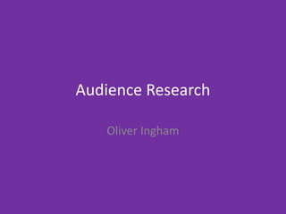 Audience Research
Oliver Ingham
 