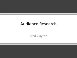 Audience Research
Fred Clayton
 