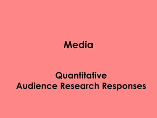 Media


        Quantitative
Audience Research Responses
 