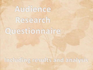 Audience Research            Questionnaire Including results and analysis 