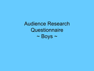 Audience Research Questionnaire ~ Boys ~ 