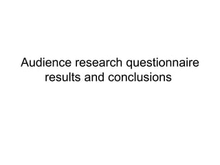Audience research questionnaire results and conclusions  
