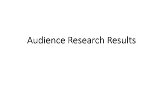 Audience Research Results
 