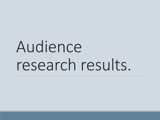 Audience 
research results. 
 