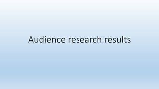 Audience research results
 