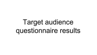 Target audience
questionnaire results
 