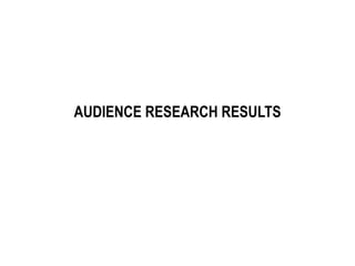 AUDIENCE RESEARCH RESULTS
 