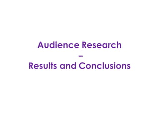 Audience Research
            –
Results and Conclusions
 