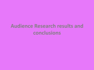 Audience Research results and
        conclusions
 