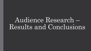 Audience Research –
Results and Conclusions
 