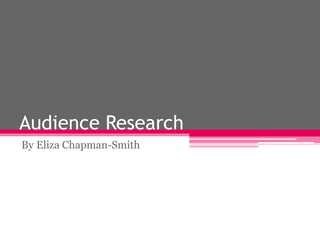 Audience Research 
By Eliza Chapman-Smith 
 