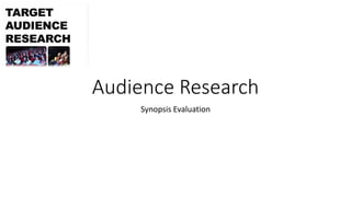 Audience Research
Synopsis Evaluation
 
