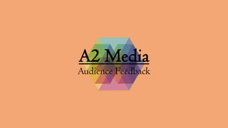 A2 Media
Audience Feedback
 