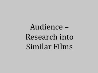 Audience –
Research into
Similar Films
 