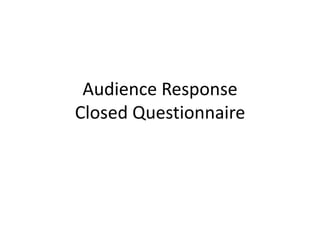 Audience Response
Closed Questionnaire
 