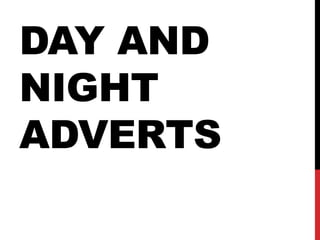 DAY AND
NIGHT
ADVERTS
 